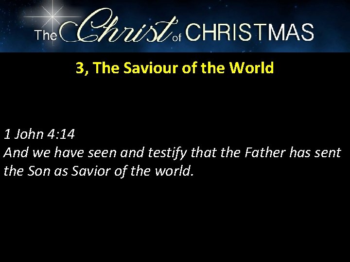 3, The Saviour of the World 1 John 4: 14 And we have seen