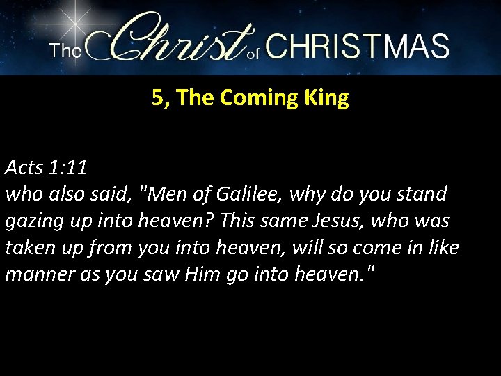 5, The Coming King Acts 1: 11 who also said, "Men of Galilee, why