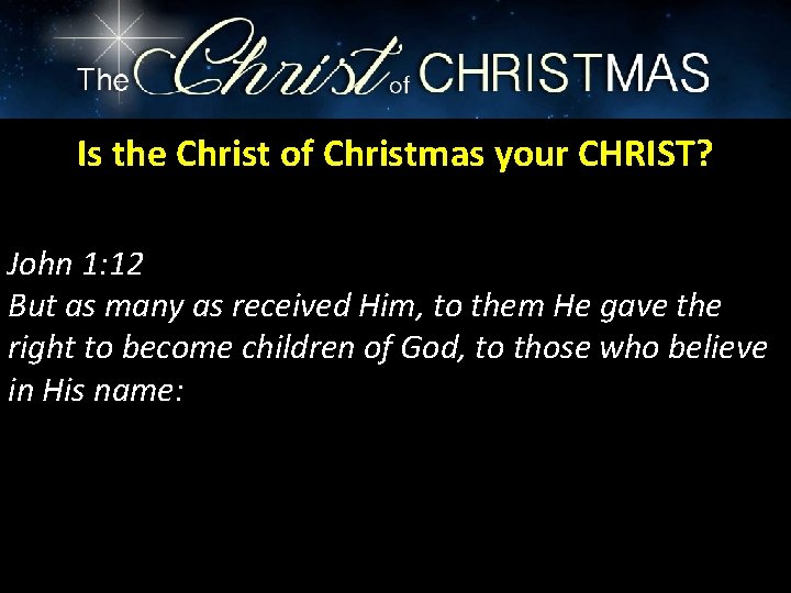 Is the Christ of Christmas your CHRIST? John 1: 12 But as many as
