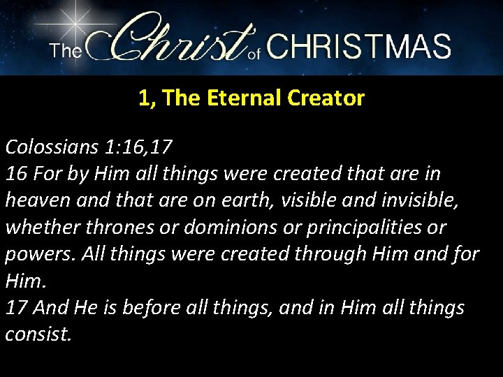1, The Eternal Creator Colossians 1: 16, 17 16 For by Him all things
