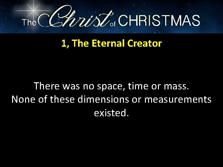 1, The Eternal Creator There was no space, time or mass. None of these