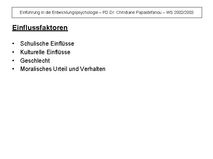 Einführung in die Entwicklungspsychologie – PD Dr. Christiane Papastefanou – WS 2002/2003 Einflussfaktoren •