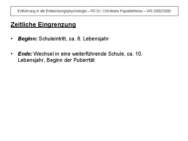 Einführung in die Entwicklungspsychologie – PD Dr. Christiane Papastefanou – WS 2002/2003 Zeitliche Eingrenzung