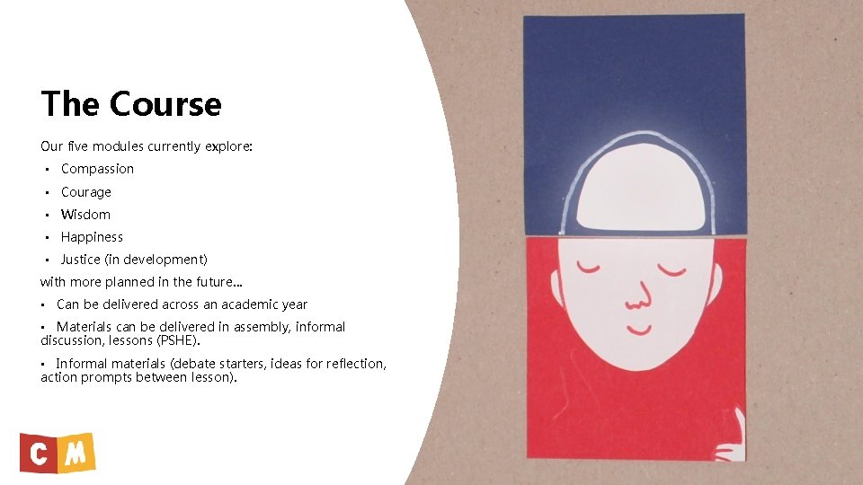 The Course Our five modules currently explore: • Compassion • Courage • Wisdom • The Course Our five modules currently explore: • Compassion • Courage • Wisdom •