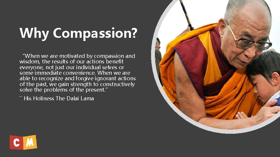 Why Compassion? “When we are motivated by compassion and wisdom, the results of our Why Compassion? “When we are motivated by compassion and wisdom, the results of our