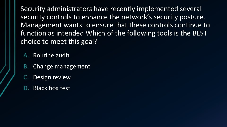 Security administrators have recently implemented several security controls to enhance the network’s security posture.