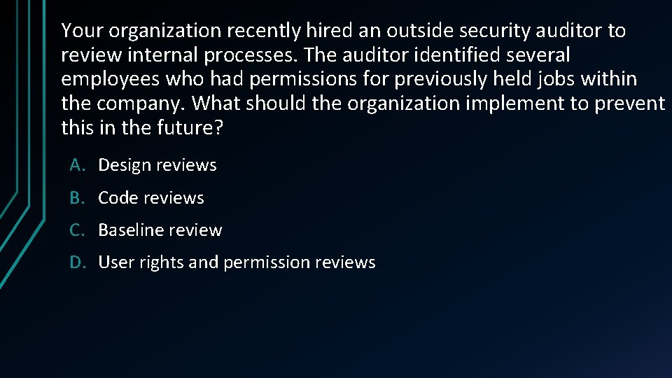 Your organization recently hired an outside security auditor to review internal processes. The auditor