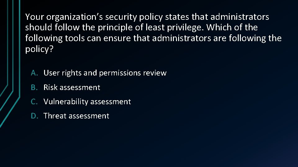 Your organization’s security policy states that administrators should follow the principle of least privilege.