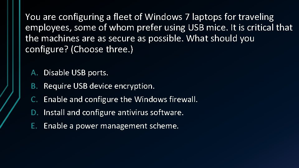 You are configuring a fleet of Windows 7 laptops for traveling employees, some of