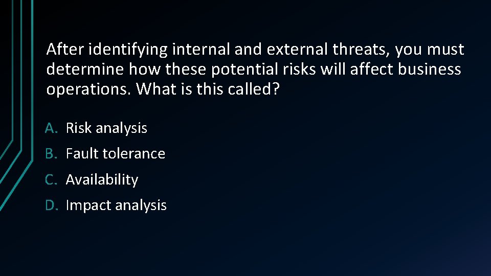 After identifying internal and external threats, you must determine how these potential risks will