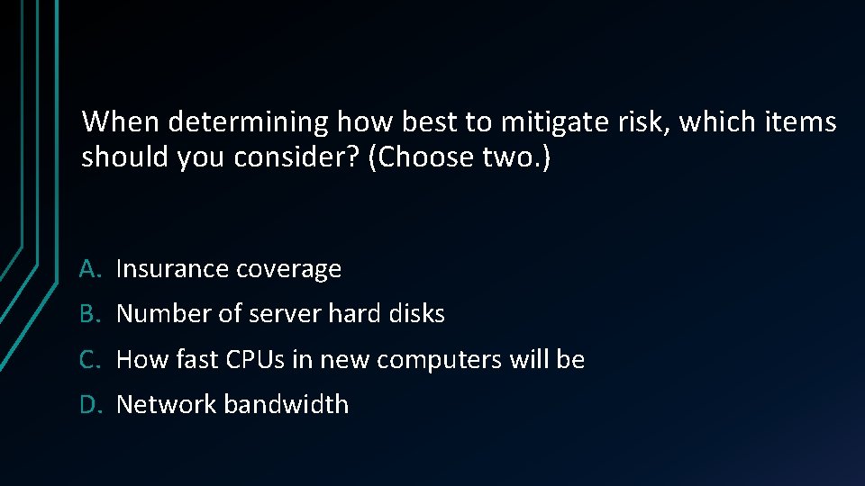 When determining how best to mitigate risk, which items should you consider? (Choose two.