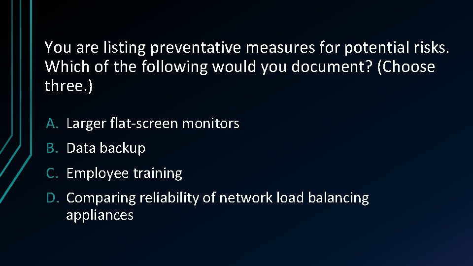 You are listing preventative measures for potential risks. Which of the following would you