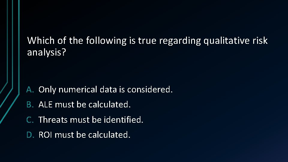 Which of the following is true regarding qualitative risk analysis? A. Only numerical data