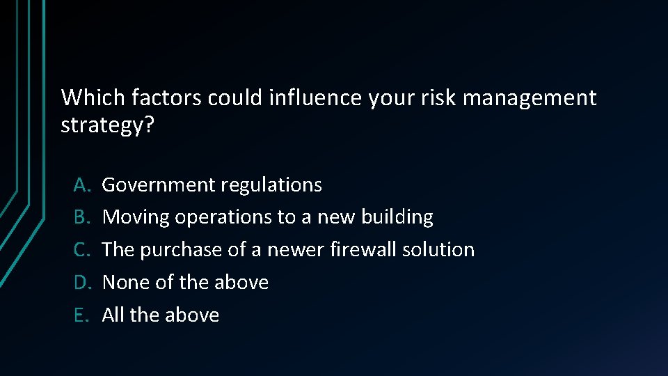 Which factors could influence your risk management strategy? A. B. C. D. E. Government