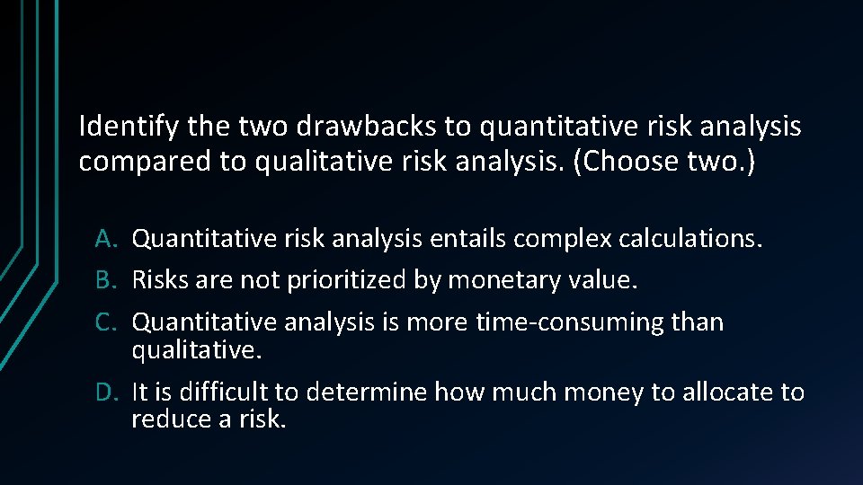 Identify the two drawbacks to quantitative risk analysis compared to qualitative risk analysis. (Choose