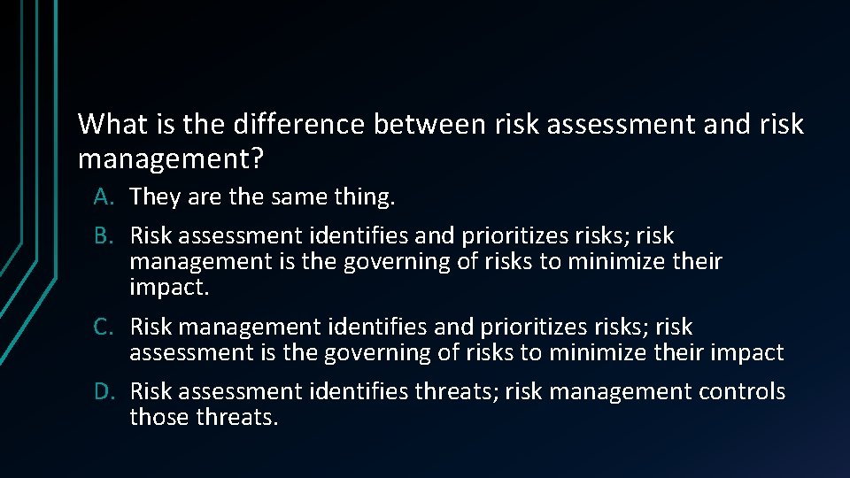 What is the difference between risk assessment and risk management? A. They are the