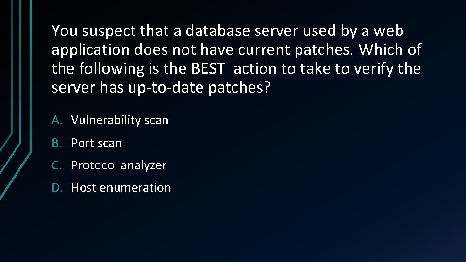 You suspect that a database server used by a web application does not have