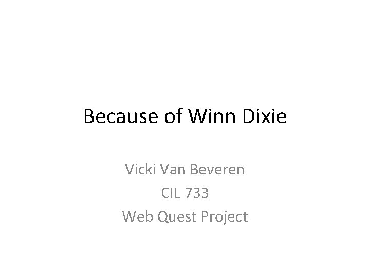 Because of Winn Dixie Vicki Van Beveren CIL 733 Web Quest Project 