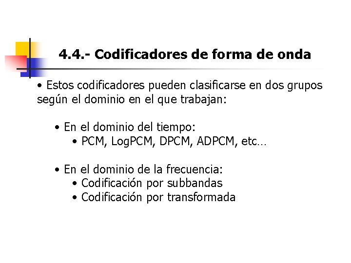 4. 4. - Codificadores de forma de onda • Estos codificadores pueden clasificarse en