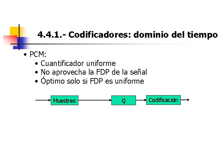 4. 4. 1. - Codificadores: dominio del tiempo • PCM: • Cuantificador uniforme •