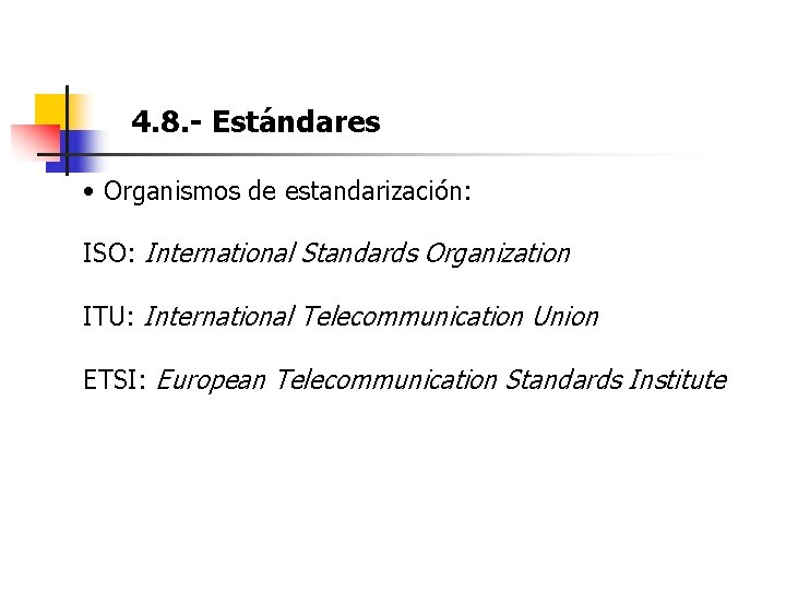 4. 8. - Estándares • Organismos de estandarización: ISO: International Standards Organization ITU: International