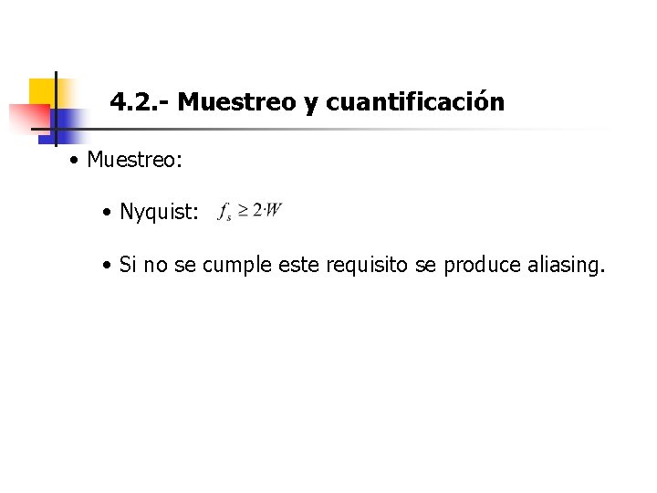 4. 2. - Muestreo y cuantificación • Muestreo: • Nyquist: • Si no se