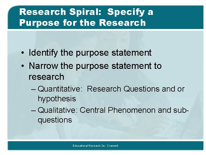 Research Spiral: Specify a Purpose for the Research • Identify the purpose statement • Research Spiral: Specify a Purpose for the Research • Identify the purpose statement •
