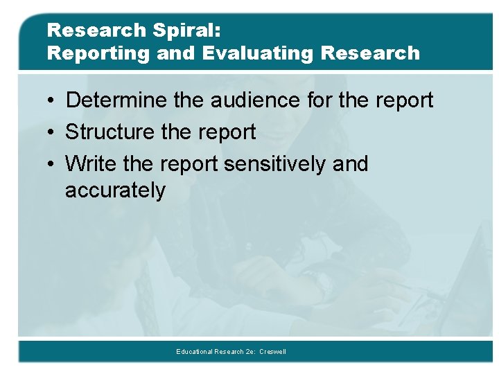 Research Spiral: Reporting and Evaluating Research • Determine the audience for the report • Research Spiral: Reporting and Evaluating Research • Determine the audience for the report •