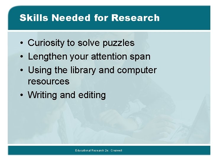 Skills Needed for Research • Curiosity to solve puzzles • Lengthen your attention span Skills Needed for Research • Curiosity to solve puzzles • Lengthen your attention span