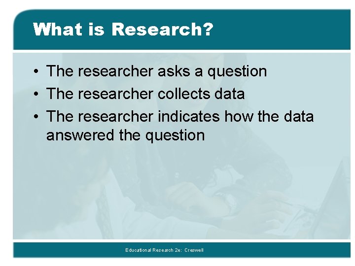 What is Research? • The researcher asks a question • The researcher collects data What is Research? • The researcher asks a question • The researcher collects data