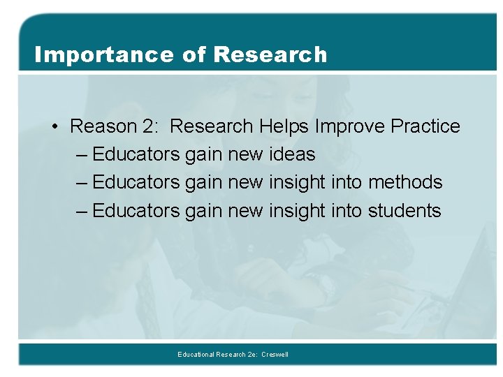 Importance of Research • Reason 2: Research Helps Improve Practice – Educators gain new Importance of Research • Reason 2: Research Helps Improve Practice – Educators gain new