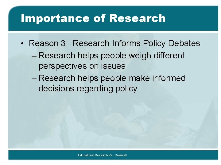Importance of Research • Reason 3: Research Informs Policy Debates – Research helps people Importance of Research • Reason 3: Research Informs Policy Debates – Research helps people
