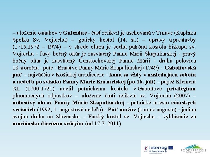 – uloženie ostatkov v Gniezdne - časť relikvií je uschovaná v Trnave (Kaplnka Spolku