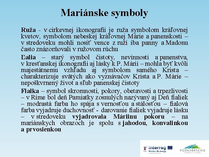 Mariánske symboly Ruža - v cirkevnej ikonografii je ruža symbolom kráľovnej kvetov, symbolom nebeskej