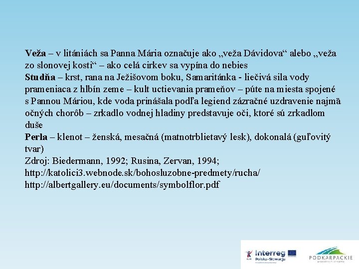 Veža – v litániách sa Panna Mária označuje ako „veža Dávidova“ alebo „veža zo