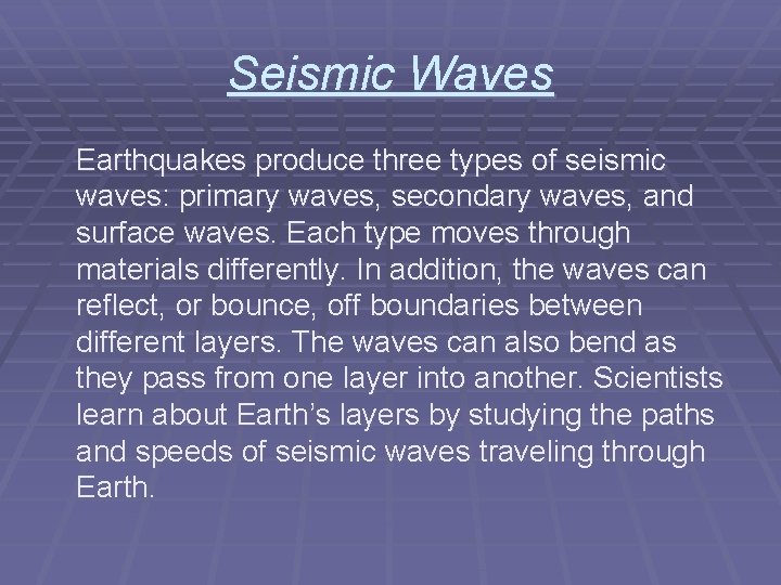 Seismic Waves Earthquakes produce three types of seismic waves: primary waves, secondary waves, and