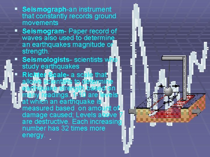 § Seismograph-an instrument § § § that constantly records ground movements Seismogram- Paper record