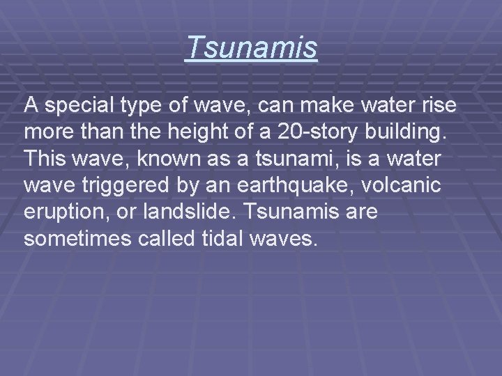 Tsunamis A special type of wave, can make water rise more than the height