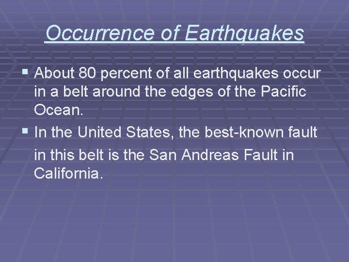 Occurrence of Earthquakes § About 80 percent of all earthquakes occur in a belt