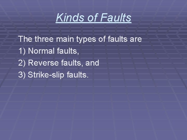Kinds of Faults The three main types of faults are 1) Normal faults, 2)