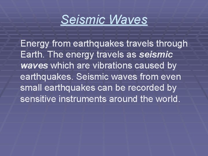 Seismic Waves Energy from earthquakes travels through Earth. The energy travels as seismic waves