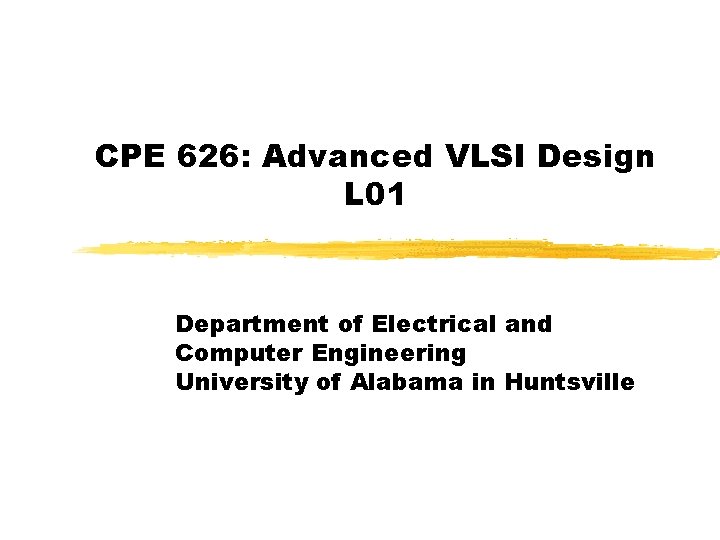 CPE 626: Advanced VLSI Design L 01 Department of Electrical and Computer Engineering University