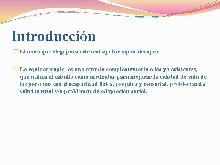 Introducción � El tema que elegí para este trabajo fue equinoterapia. � La equinoterapia