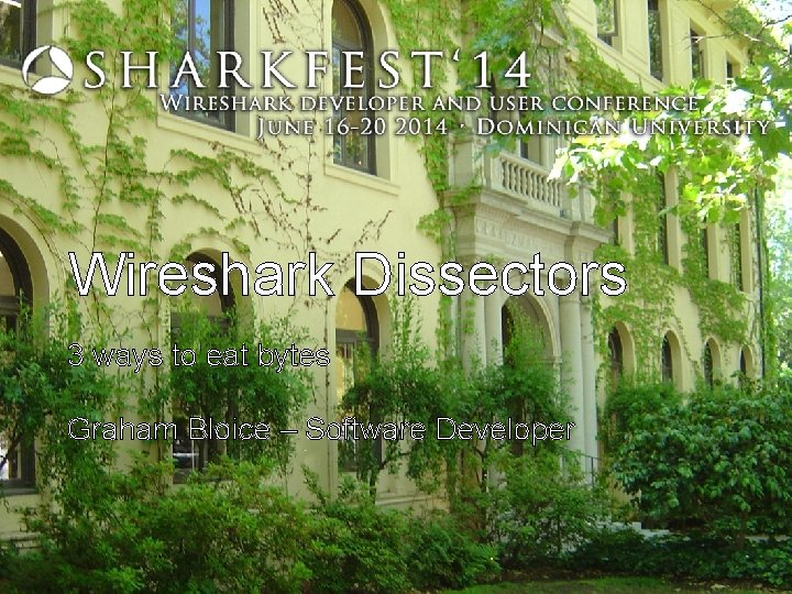 Wireshark Dissectors 3 ways to eat bytes Graham Bloice – Software Developer 