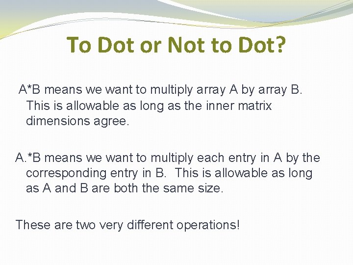 To Dot or Not to Dot? A*B means we want to multiply array A