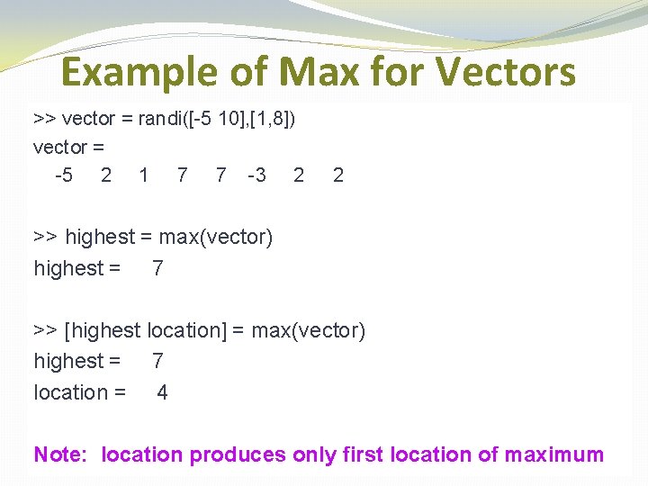 Example of Max for Vectors >> vector = randi([-5 10], [1, 8]) vector =