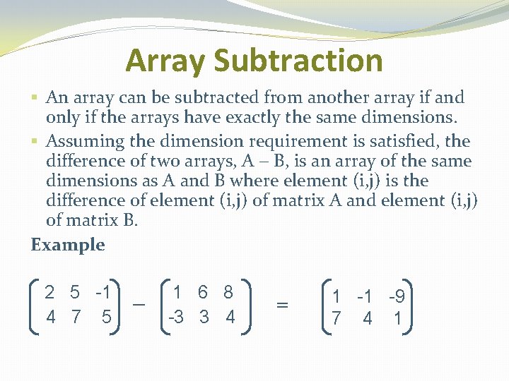 Array Subtraction § An array can be subtracted from another array if and only