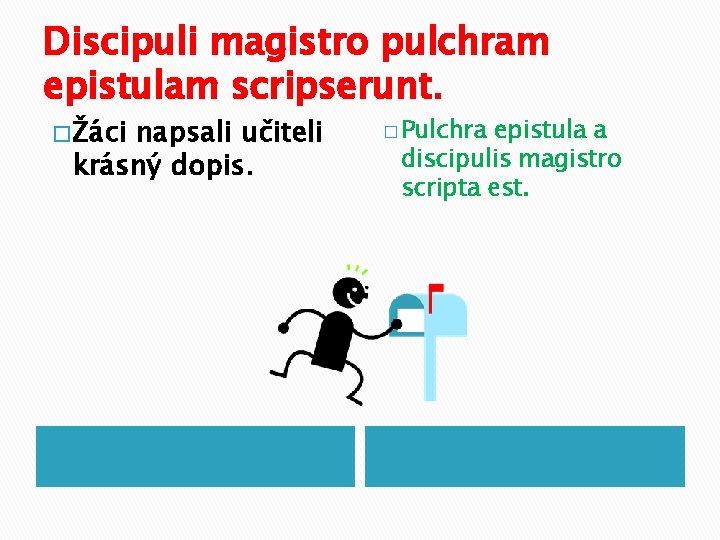 Discipuli magistro pulchram epistulam scripserunt. � Žáci napsali učiteli krásný dopis. � Pulchra epistula