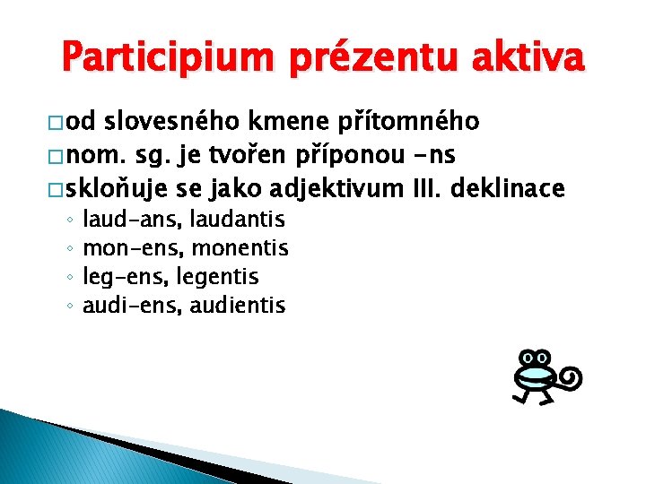 Participium prézentu aktiva � od slovesného kmene přítomného � nom. sg. je tvořen příponou