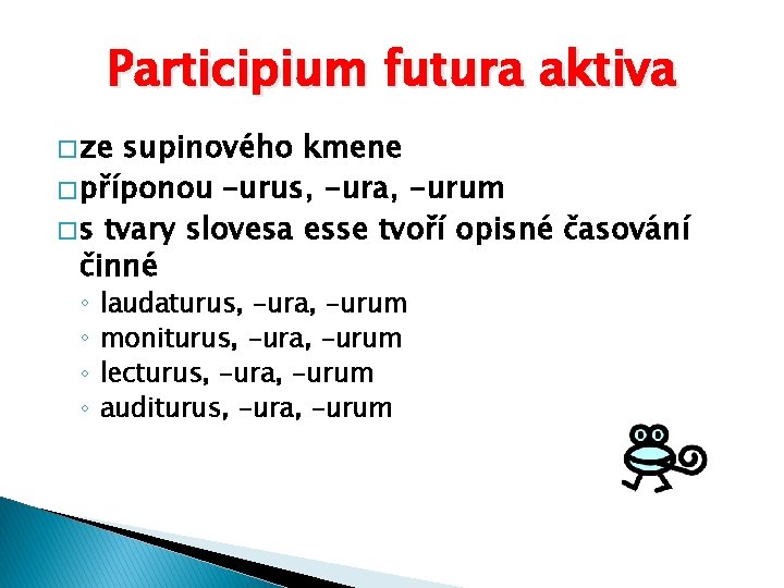 Participium futura aktiva � ze supinového kmene � příponou –urus, -ura, -urum � s